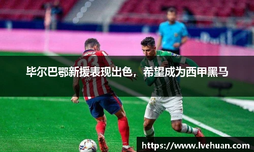 毕尔巴鄂新援表现出色，希望成为西甲黑马