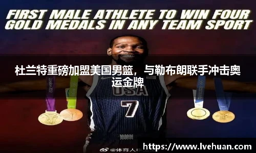 杜兰特重磅加盟美国男篮，与勒布朗联手冲击奥运金牌