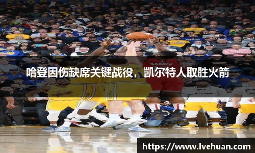 哈登因伤缺席关键战役，凯尔特人取胜火箭