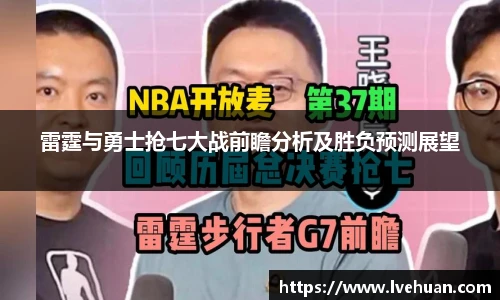 雷霆与勇士抢七大战前瞻分析及胜负预测展望